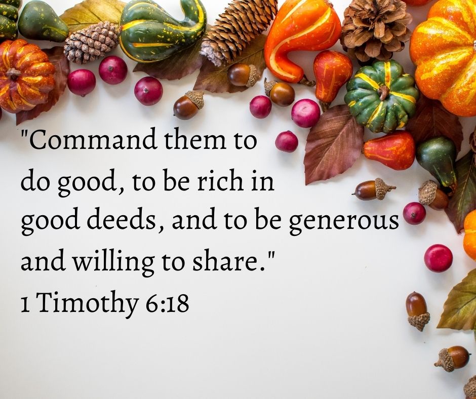 We looke down on a display of colorful pumpkins, gourds, purple dragonfruit, acorns, and autumn leaves. They are positioned in an arc across the top of the photo and down the right side. In black, we see the words of 1 Timothy 6:18—"Command them to do good, to be rich in good deeds, and to be generous and willing to share."